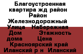 Благоустроенная квартира жд район › Район ­ Железнодорожный › Улица ­ Набережная › Дом ­ 13 › Этажность дома ­ 5 › Цена ­ 7 500 - Красноярский край, Иланский р-н, Иланский г. Недвижимость » Квартиры аренда   . Красноярский край